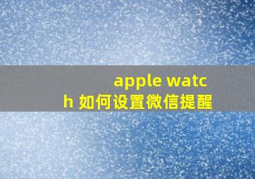 apple watch 如何设置微信提醒